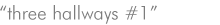 three hallways #1