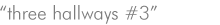 three hallways #3